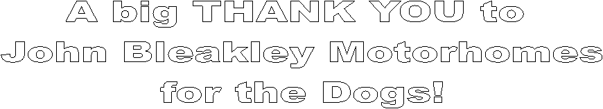 A big THANK YOU to
 John Bleakley Motorhomes
 for the Dogs!
