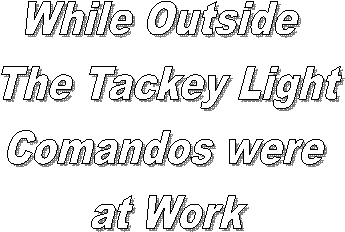 While Outside
 The Tackey Light
 Comandos were 
 at Work