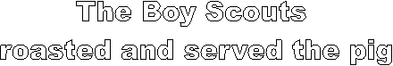The Boy Scouts
 roasted and served the pig