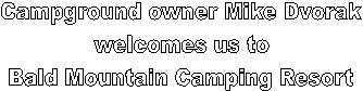 Campground owner Mike Dvorak
welcomes us to
Bald Mountain Camping Resort
