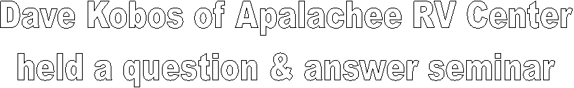 Dave Kobos of Apalachee RV Center
held a question & answer seminar