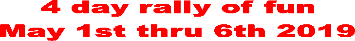 4 day rally of fun
May 1st thru 6th 2019
 